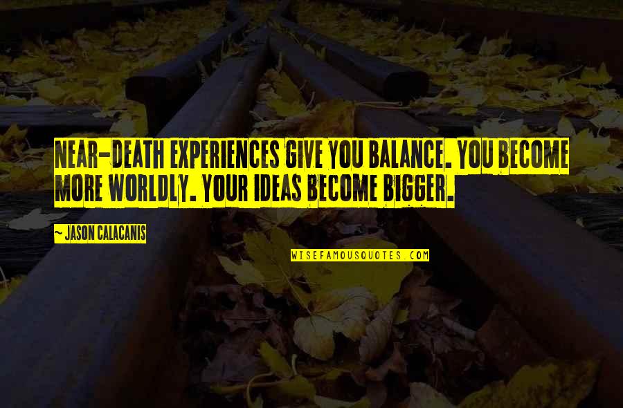 Near To Death Quotes By Jason Calacanis: Near-death experiences give you balance. You become more Near To Death Quotes By Jason Calacanis: Near-death experiences give you balance. You become more