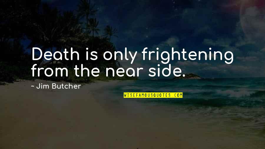 Near To Death Quotes By Jim Butcher: Death is only frightening from the near side.