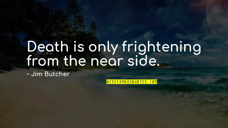 Near To Death Quotes By Jim Butcher: Death is only frightening from the near side. Near To Death Quotes By Jim Butcher: Death is only frightening from the near side.