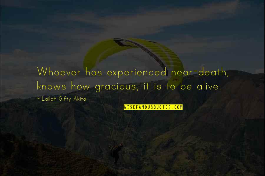 Near To Death Quotes By Lailah Gifty Akita: Whoever has experienced near-death, knows how gracious, it Near To Death Quotes By Lailah Gifty Akita: Whoever has experienced near-death, knows how gracious, it