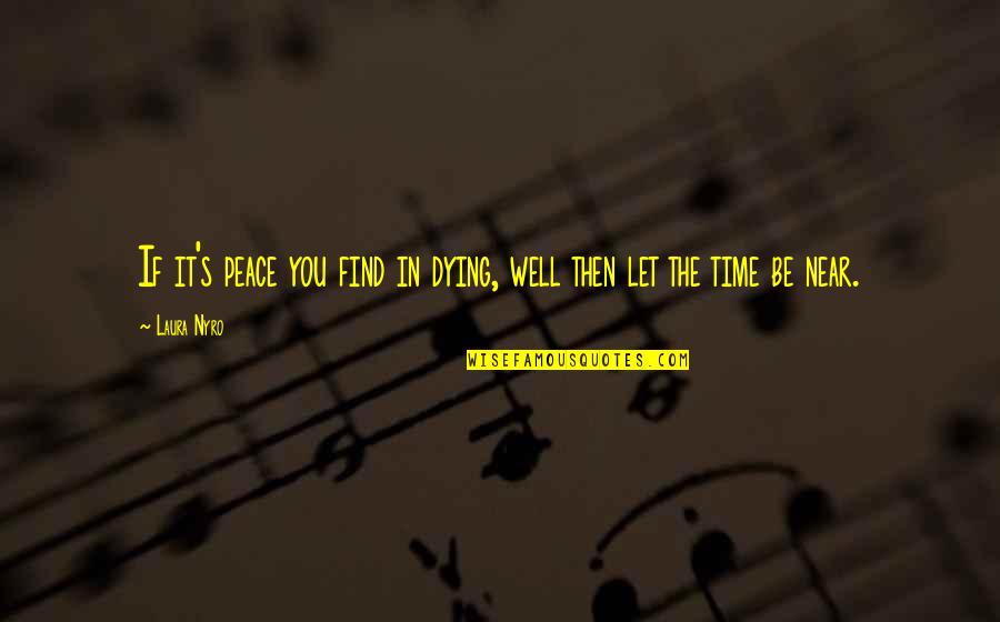 Near To Death Quotes By Laura Nyro: If it's peace you find in dying, well