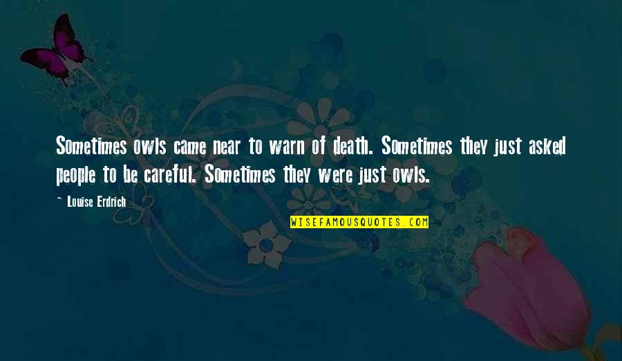 Near To Death Quotes By Louise Erdrich: Sometimes owls came near to warn of death. Near To Death Quotes By Louise Erdrich: Sometimes owls came near to warn of death.