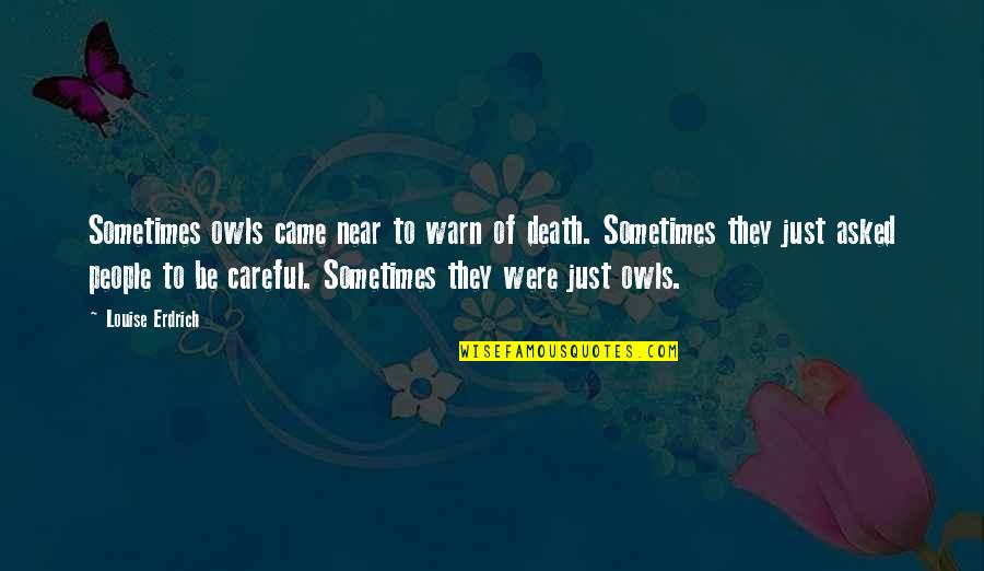 Near To Death Quotes By Louise Erdrich: Sometimes owls came near to warn of death.