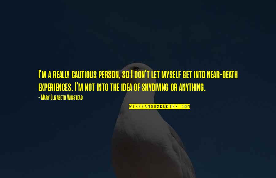 Near To Death Quotes By Mary Elizabeth Winstead: I'm a really cautious person, so I don't Near To Death Quotes By Mary Elizabeth Winstead: I'm a really cautious person, so I don't