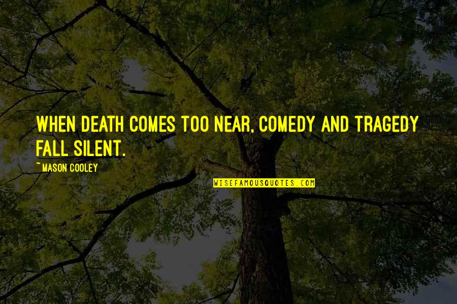 Near To Death Quotes By Mason Cooley: When death comes too near, comedy and tragedy Near To Death Quotes By Mason Cooley: When death comes too near, comedy and tragedy