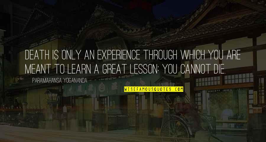 Near To Death Quotes By Paramahansa Yogananda: Death is only an experience through which you Near To Death Quotes By Paramahansa Yogananda: Death is only an experience through which you