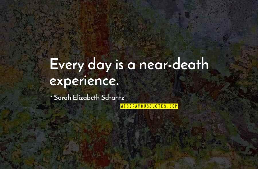 Near To Death Quotes By Sarah Elizabeth Schantz: Every day is a near-death experience. Near To Death Quotes By Sarah Elizabeth Schantz: Every day is a near-death experience.