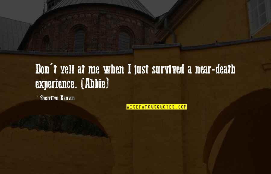 Near To Death Quotes By Sherrilyn Kenyon: Don't yell at me when I just survived Near To Death Quotes By Sherrilyn Kenyon: Don't yell at me when I just survived