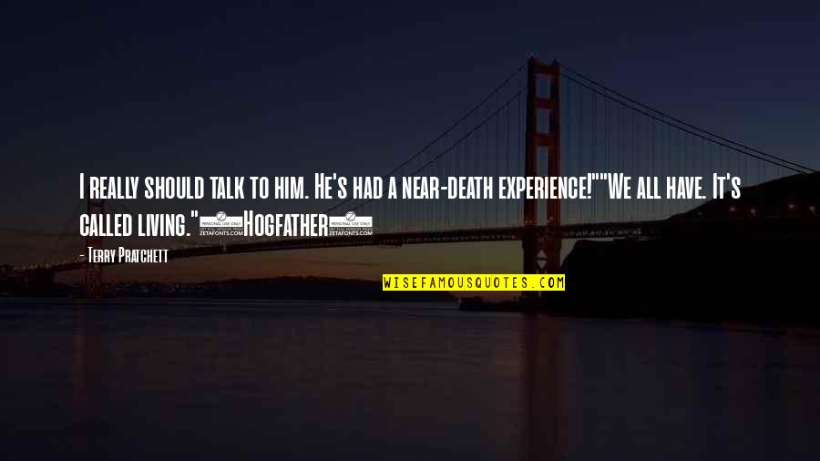Near To Death Quotes By Terry Pratchett: I really should talk to him. He's had Near To Death Quotes By Terry Pratchett: I really should talk to him. He's had