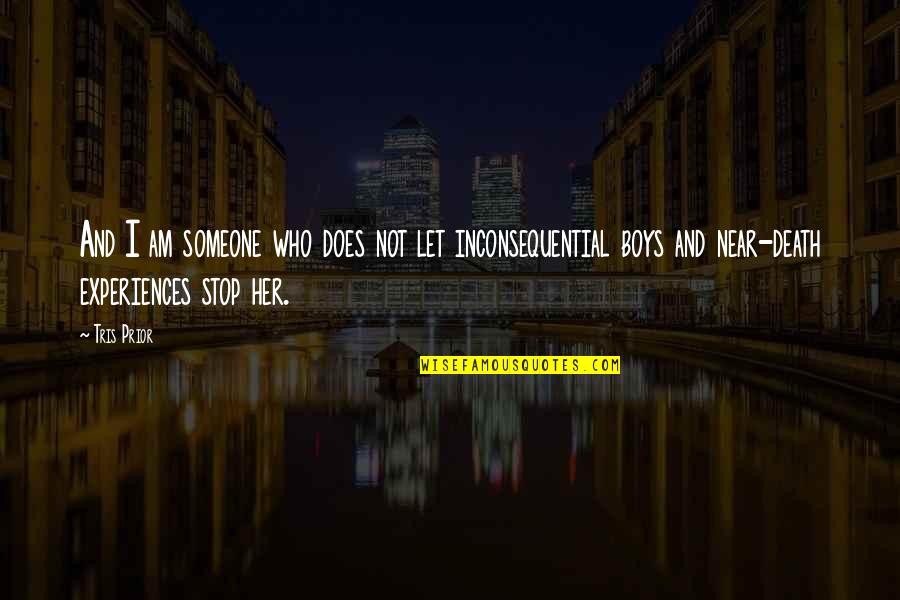 Near To Death Quotes By Tris Prior: And I am someone who does not let Near To Death Quotes By Tris Prior: And I am someone who does not let