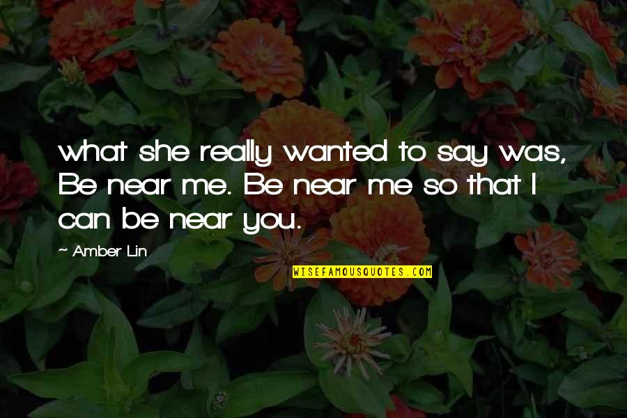 Near To Me Quotes By Amber Lin: what she really wanted to say was, Be