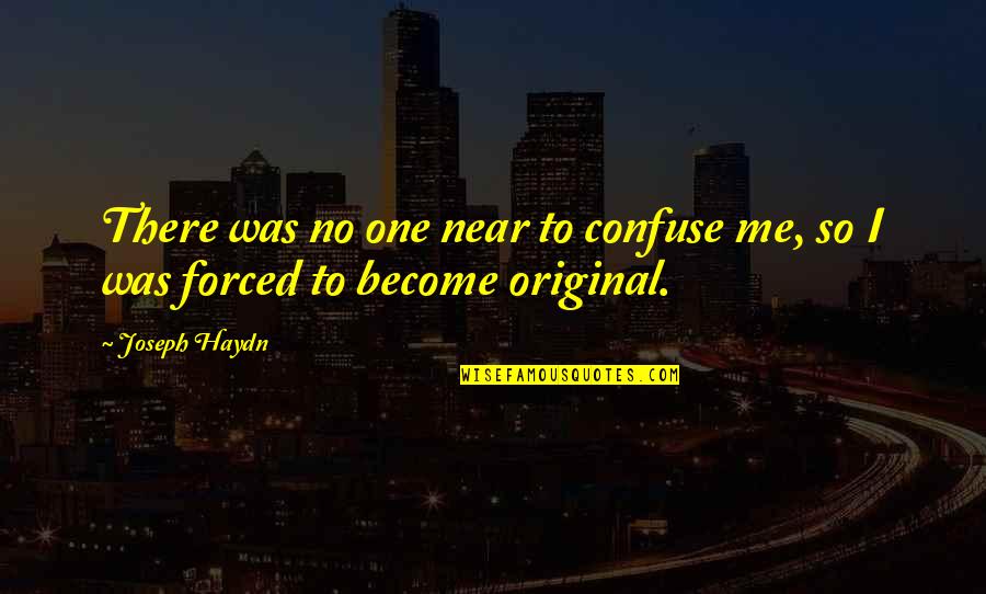 Near To Me Quotes By Joseph Haydn: There was no one near to confuse me,