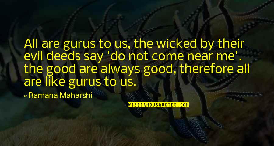 Near To Me Quotes By Ramana Maharshi: All are gurus to us, the wicked by