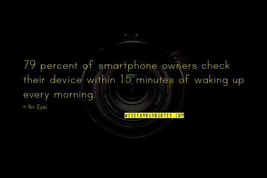 Near To Success Quotes By Nir Eyal: 79 percent of smartphone owners check their device Near To Success Quotes By Nir Eyal: 79 percent of smartphone owners check their device