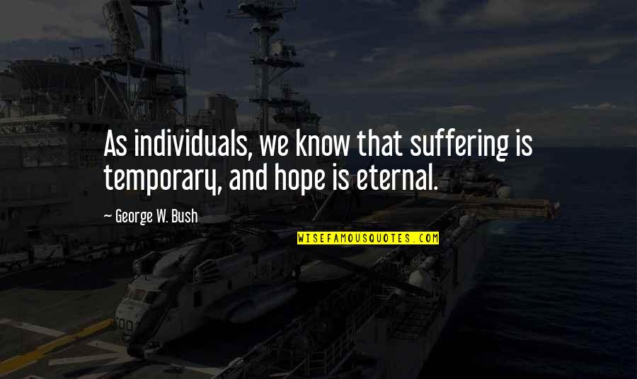 Near V Minnesota Quotes By George W. Bush: As individuals, we know that suffering is temporary,
