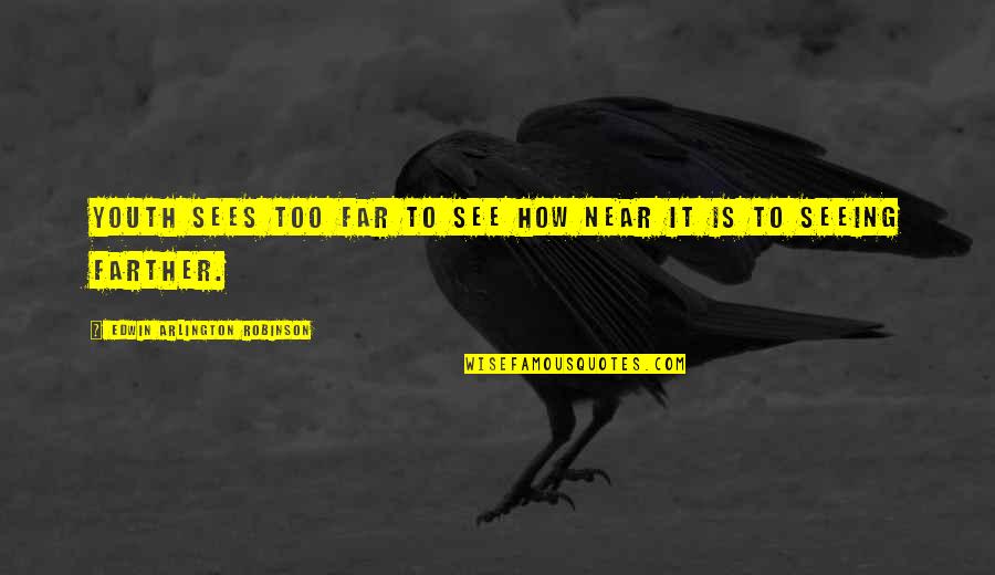 Near Yet Far Quotes By Edwin Arlington Robinson: Youth sees too far to see how near Near Yet Far Quotes By Edwin Arlington Robinson: Youth sees too far to see how near