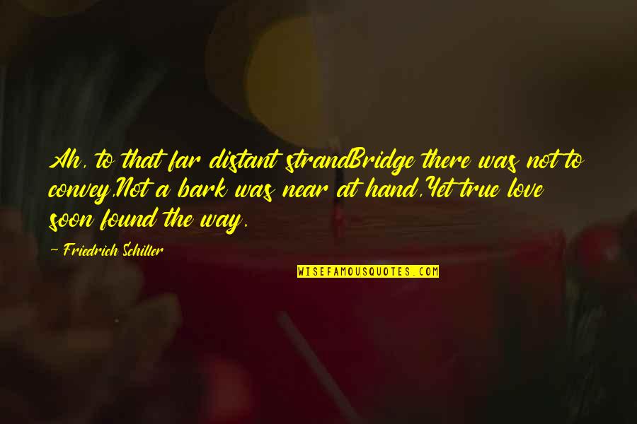 Near Yet Far Quotes By Friedrich Schiller: Ah, to that far distant strandBridge there was Near Yet Far Quotes By Friedrich Schiller: Ah, to that far distant strandBridge there was