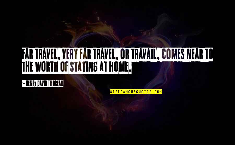 Near Yet Far Quotes By Henry David Thoreau: Far travel, very far travel, or travail, comes Near Yet Far Quotes By Henry David Thoreau: Far travel, very far travel, or travail, comes