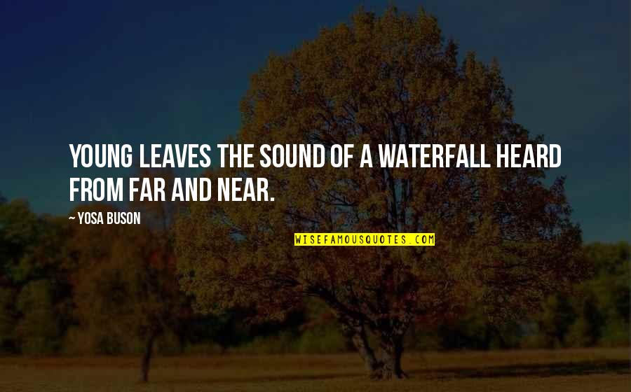 Near Yet Far Quotes By Yosa Buson: Young leaves The sound of a waterfall Heard