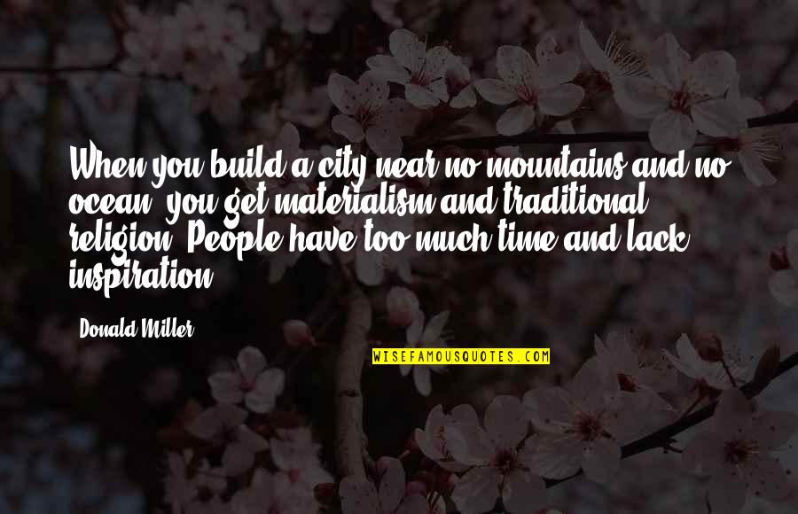 Near You Quotes By Donald Miller: When you build a city near no mountains