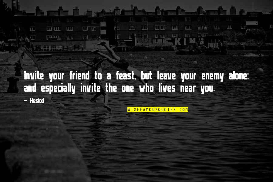 Near You Quotes By Hesiod: Invite your friend to a feast, but leave