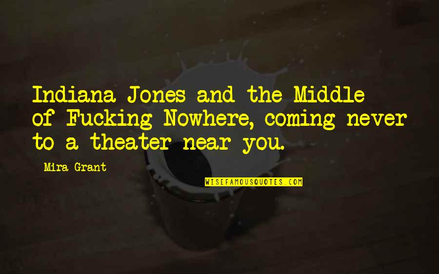 Near You Quotes By Mira Grant: Indiana Jones and the Middle of Fucking Nowhere,