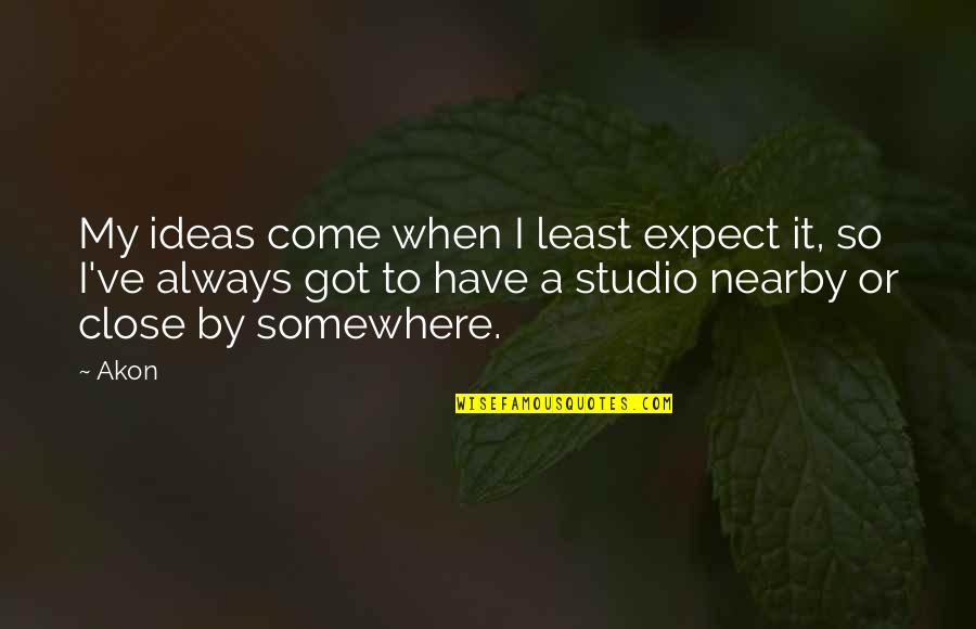 Nearby Quotes By Akon: My ideas come when I least expect it,