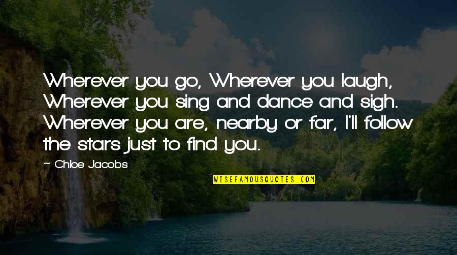 Nearby Quotes By Chloe Jacobs: Wherever you go, Wherever you laugh, Wherever you