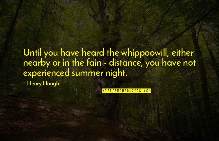 Nearby Quotes By Henry Hough: Until you have heard the whippoowill, either nearby