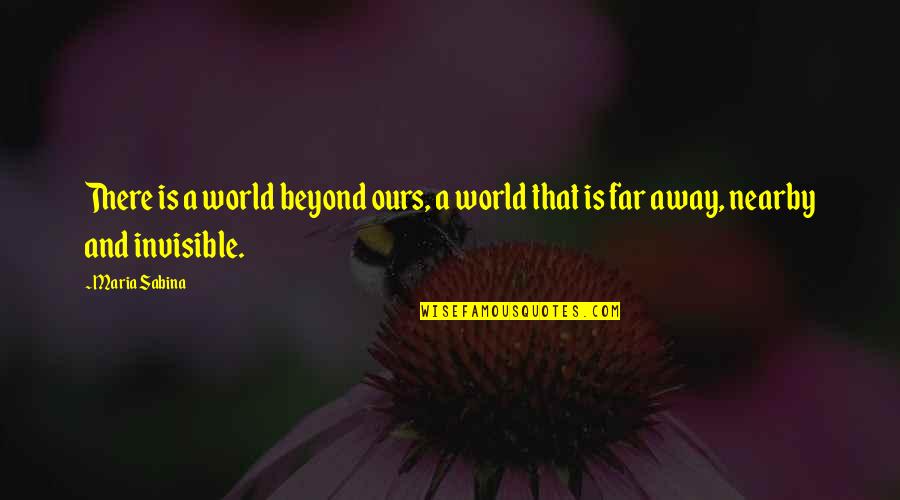 Nearby Quotes By Maria Sabina: There is a world beyond ours, a world