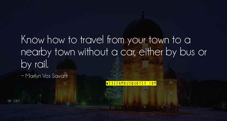 Nearby Quotes By Marilyn Vos Savant: Know how to travel from your town to