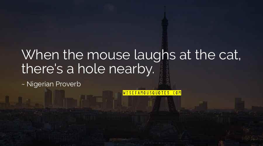 Nearby Quotes By Nigerian Proverb: When the mouse laughs at the cat, there's