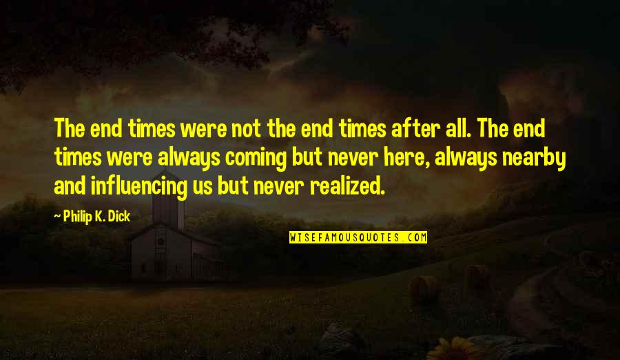 Nearby Quotes By Philip K. Dick: The end times were not the end times