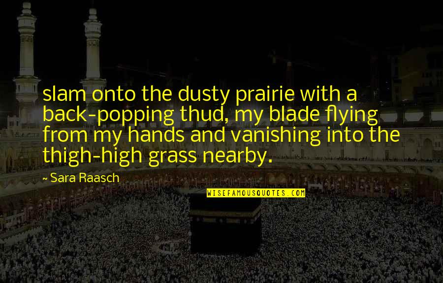 Nearby Quotes By Sara Raasch: slam onto the dusty prairie with a back-popping