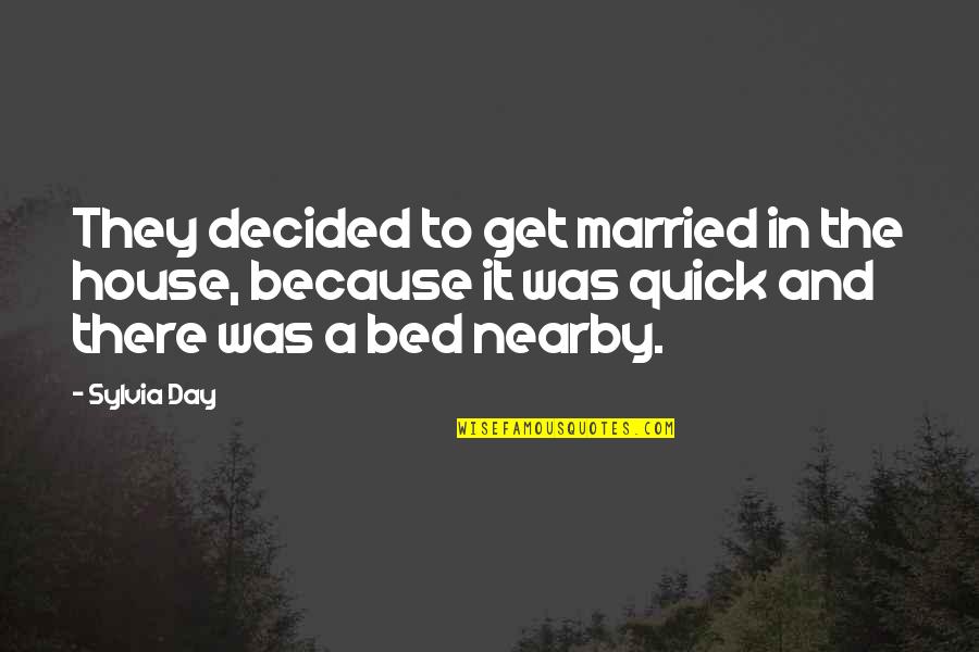 Nearby Quotes By Sylvia Day: They decided to get married in the house,