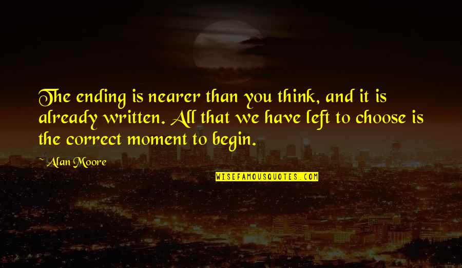Nearer Quotes By Alan Moore: The ending is nearer than you think, and
