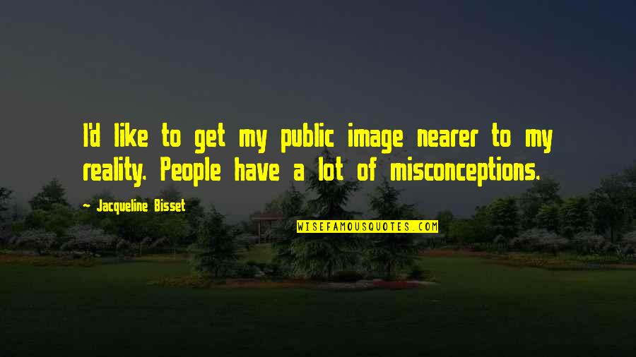 Nearer Quotes By Jacqueline Bisset: I'd like to get my public image nearer
