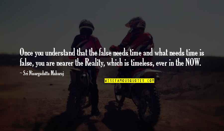 Nearer Quotes By Sri Nisargadatta Maharaj: Once you understand that the false needs time