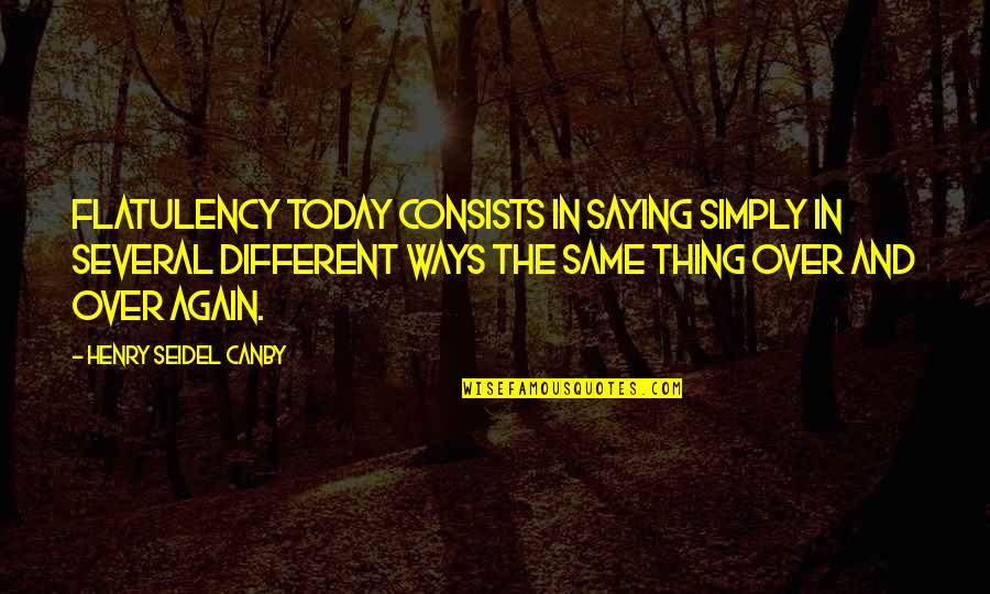 Nearest Tenth Quotes By Henry Seidel Canby: Flatulency today consists in saying simply in several