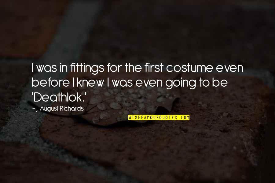 Nearing 50 Quotes By J. August Richards: I was in fittings for the first costume