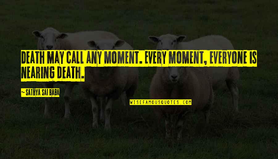 Nearing Death Quotes By Sathya Sai Baba: Death may call any moment. Every moment, everyone