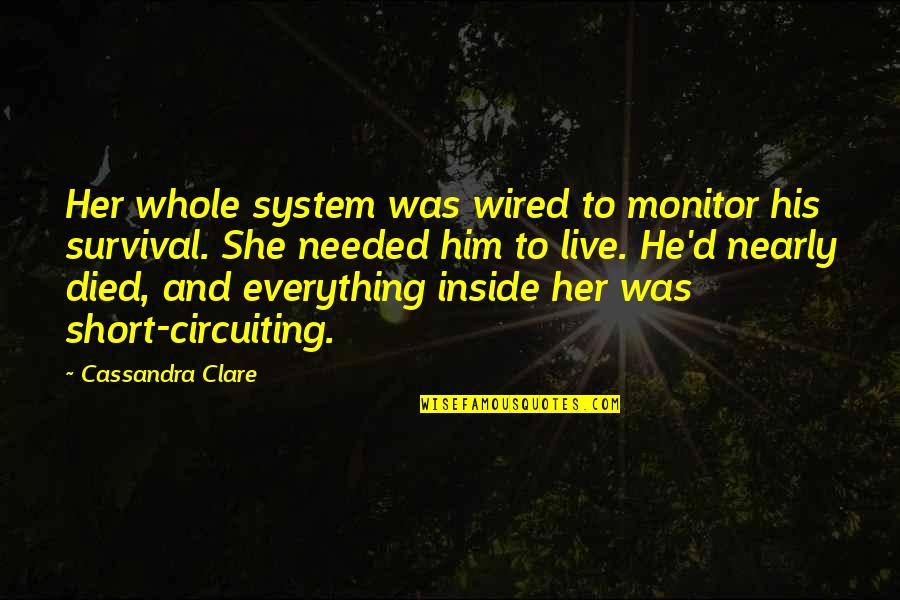 Nearly Died Quotes By Cassandra Clare: Her whole system was wired to monitor his