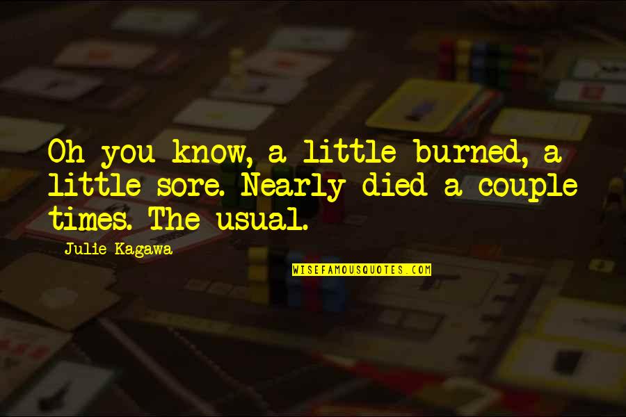 Nearly Died Quotes By Julie Kagawa: Oh you know, a little burned, a little