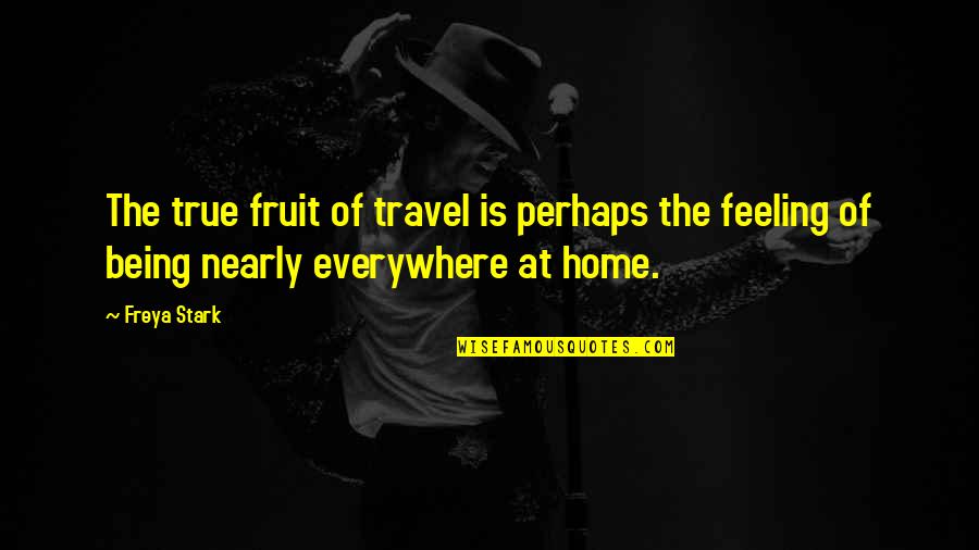 Nearly Home Quotes By Freya Stark: The true fruit of travel is perhaps the