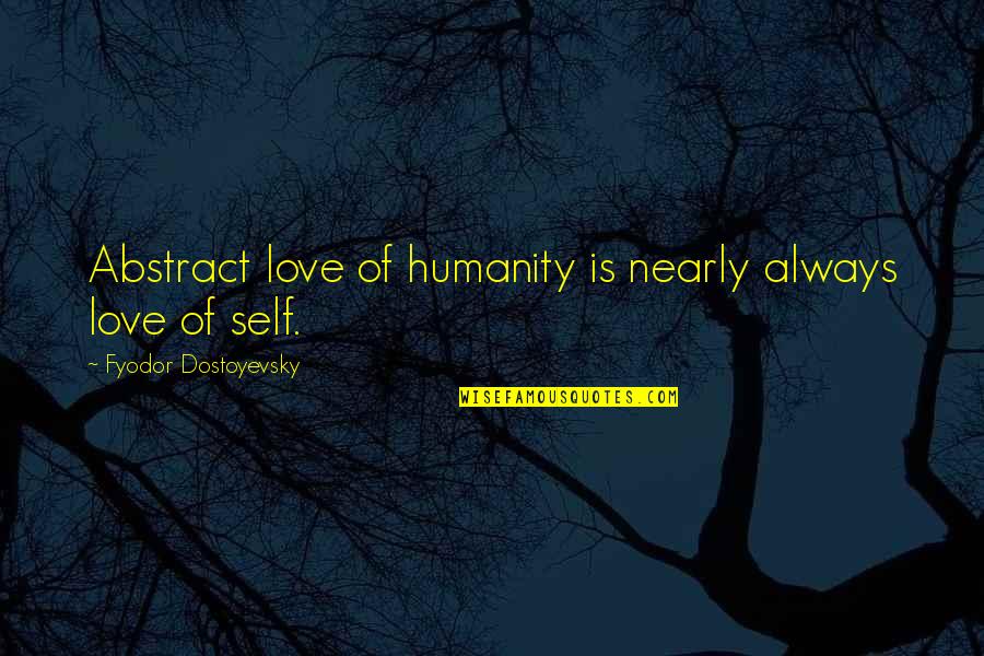 Nearly Love Quotes By Fyodor Dostoyevsky: Abstract love of humanity is nearly always love