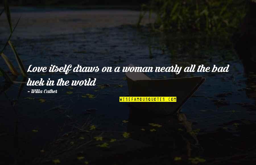 Nearly Love Quotes By Willa Cather: Love itself draws on a woman nearly all