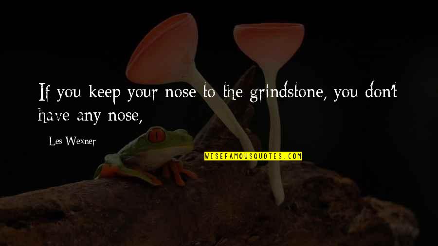 Nearly New Cars Quotes By Les Wexner: If you keep your nose to the grindstone,
