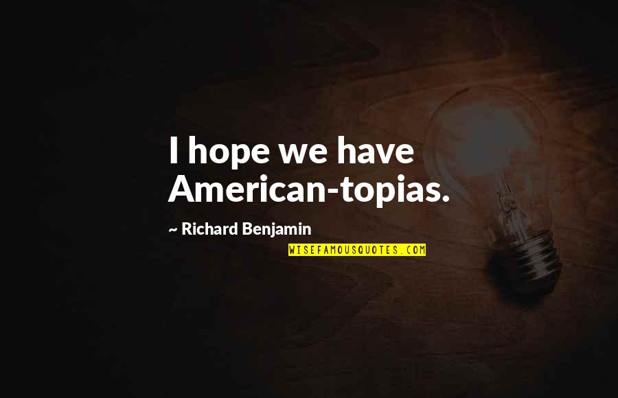 Nearly New Year Quotes By Richard Benjamin: I hope we have American-topias.
