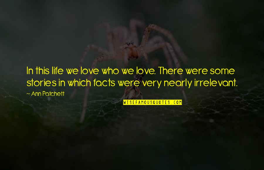 Nearly There Quotes By Ann Patchett: In this life we love who we love. Nearly There Quotes By Ann Patchett: In this life we love who we love.