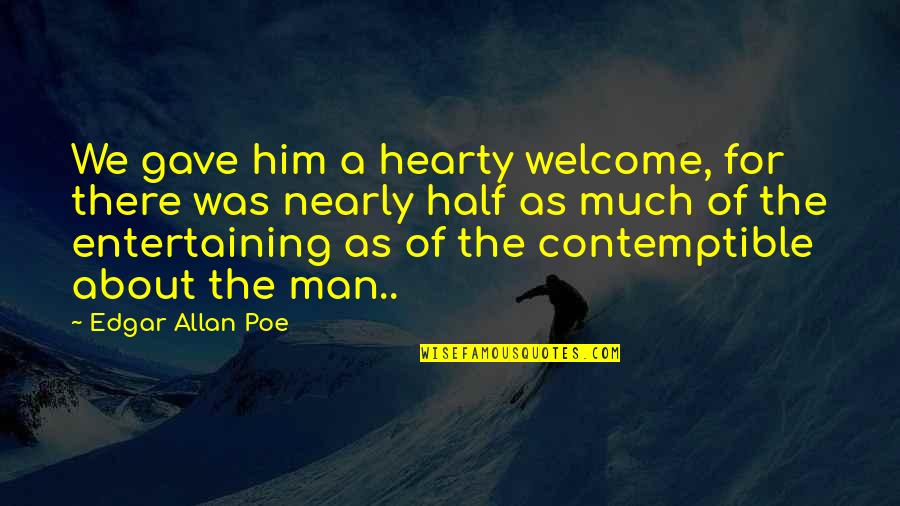Nearly There Quotes By Edgar Allan Poe: We gave him a hearty welcome, for there Nearly There Quotes By Edgar Allan Poe: We gave him a hearty welcome, for there